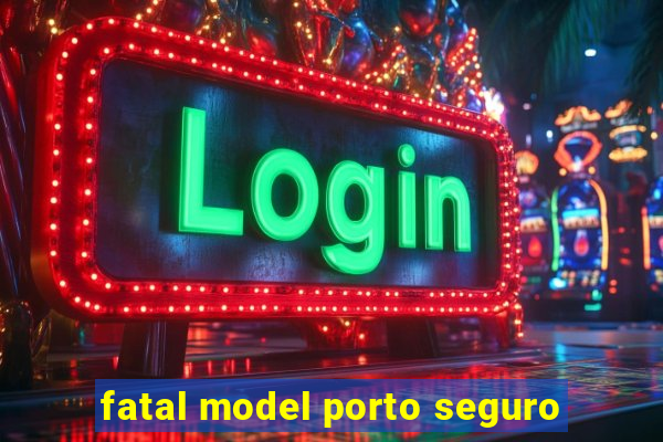 fatal model porto seguro